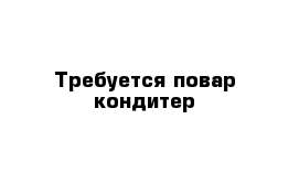 Требуется повар-кондитер